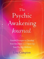 The Psychic Awakening Journal : Guided Prompts to Develop Your Intuition and Open up Your Psychic Abilities