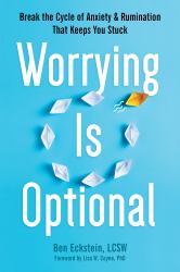 Worrying Is Optional : Break the Cycle of Anxiety and Rumination That Keeps You Stuck