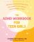 The ADHD Workbook for Teen Girls : Understand Your Neurodivergent Brain, Make the Most of Your Strengths, and Build Confidence to Thrive The ADHD Workbook for Teen Girls : Understand Your Neurodivergent Brain, Make the Most of Your Strengths, and Build Confidence to Thrive