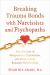 Breaking Trauma Bonds with Narcissists and Psychopaths : Stop the Cycle of Manipulation, Exploitation, and Abuse in Your Romantic Relationships
