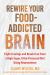 Rewire Your Food-Addicted Brain : Fight Cravings and Break Free from a High-Sugar, Ultra-Processed Diet Using Neuroscience