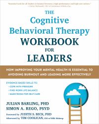The Cognitive Behavioral Therapy Workbook for Leaders : How Improving Your Mental Health Is Essential to Avoiding Burnout and Leading More Effectively