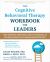 The Cognitive Behavioral Therapy Workbook for Leaders : How Improving Your Mental Health Is Essential to Avoiding Burnout and Leading More Effectively