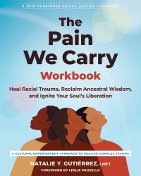 The Pain We Carry Workbook : Heal Racial Trauma, Reclaim Ancestral Wisdom, and Ignite Your Soul's Liberation
