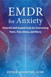EMDR for Anxiety : Powerful Self-Guided Tools for Overcoming Panic, Fear, Stress, and Worry