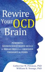 Rewire Your OCD Brain : Powerful Neuroscience-Based Skills to Break Free from Obsessive Thoughts and Fears