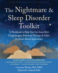 The Nightmare and Sleep Disorder Toolkit : A Workbook to Help You Get Some Rest Using Imagery Rehearsal Therapy and Other Evidence-Based Approaches