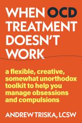 When OCD Treatment Doesn't Work : Unconventional Tools to Manage Your Symptoms When Treatment Doesn't Work