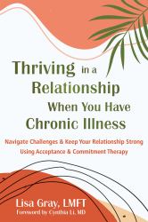 Thriving in a Relationship When You Have Chronic Illness : Navigate Challenges and Keep Your Relationship Strong Using Acceptance and Commitment Therapy