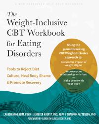 The Weight-Inclusive CBT Workbook for Eating Disorders : Tools to Reject Diet Culture, Heal Body Shame, and Promote Recovery