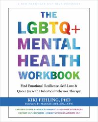 The LGBTQ+ Mental Health Workbook : Find Emotional Resilience, Self-Love, and Queer Joy with Dialectical Behavior Therapy
