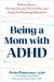 Being a Mom with ADHD : Reduce Stress, Manage Sensory Overwhelm, and Enjoy the Parenting Adventure