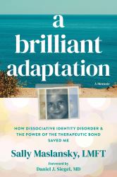 A Brilliant Adaptation : How Dissociative Identity Disorder and the Power of the Therapeutic Bond Saved Me