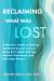 Reclaiming What Was Lost : A Woman's Guide to Healing Childhood Sexual Trauma Using Parts Work Therapy, Somatic Techniques, and Polyvagal Theory