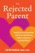 The Rejected Parent : Rebuild Your Relationship with Your Child During a Divorce or Custody Dispute
