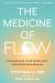 The Medicine of Flow : Harmonizing Your Inner State to Activate Peak Healing and Reclaim Your Vitality