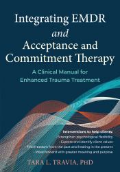 Integrating EMDR and Acceptance and Commitment Therapy : A Clinical Manual for Enhanced Trauma Treatment