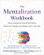 The Mentalization Workbook : How to Understand Yourself and Others When Your Thoughts and Emotions Get in Your Way