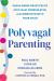 Polyvagal Parenting : Vagus Nerve Practices to Stay Calm, Coregulated, and Connected with Your Child