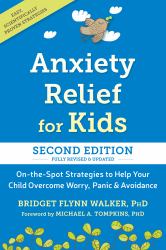 Anxiety Relief for Kids : On-The-Spot Strategies to Help Your Child Overcome Worry, Panic, and Avoidance