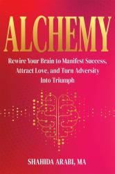 Alchemy : Rewire Your Brain to Manifest Success, Attract Love, and Turn Adversity into Triumph