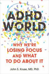 ADHD World : Why We're Losing Our Ability to Focus and What to Do about It