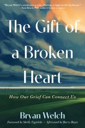 The Gift of a Broken Heart : How Our Grief Can Connect Us