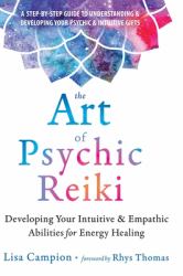 The Art of Psychic Reiki : Developing Your Intuitive and Empathic Abilities for Energy Healing