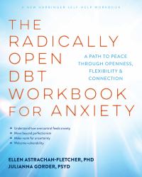 The Radically Open DBT Workbook for Anxiety : A Path to Peace Through Openness, Flexibility, and Connection