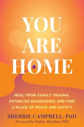 You Are Home : Heal from Family Trauma, Establish Boundaries, and Find a Place of Peace and Safety