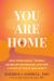 You Are Home : Heal from Family Trauma, Establish Boundaries, and Find a Place of Peace and Safety