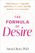 The Formula of Desire : What Brings Us Together and Drives Us Apart, and the Science Behind It