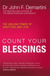 Count Your Blessings : The Healing Power of Gratitude and Love. John F. Demartini