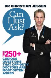 Can I Just Ask? : The 250+ Curious Questions That Off-Duty Doctors Are Most Often Asked