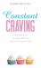 Constant Craving : What Your Food Cravings Mean and How to Overcome Them