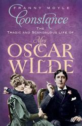 Constance : The Tragic and Scandalous Life of Mrs Oscar Wilde