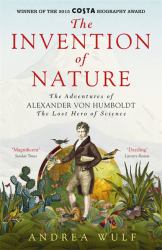 The Invention of Nature the Adventures of Alexander Von Humboldt the Lost Hero of Science : Co