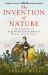 The Invention of Nature the Adventures of Alexander Von Humboldt the Lost Hero of Science : Co