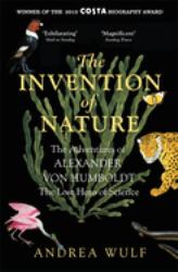 The Invention of Nature : The Adventures of Alexander Von Humboldt, the Lost Hero of Science: Costa and Royal Society Prize Winner