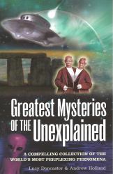 Greatest Mysteries of the Unexplained : A Compelling Collection of the World's Most Perplexing Phenomena