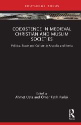 Coexistence in Medieval Christian and Muslim Societies : Politics, Trade and Culture in Anatolia and Iberia