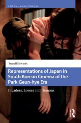 Representations of Japan in South Korean Cinema of the Park Geun-Hye Era : Invaders, Lovers and Demons