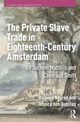 The Private Slave Trade in Eighteenth-Century Amsterdam : On Jochem Matthijs and Coenraad Smitt