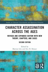 Character Assassination Across the Ages : Revised and Expanded Edition with New Theory, Chapters, and Cases