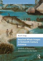 Beached Whale Images in Sixteenth-Century Antwerp : Symbols of Humanity's Dominion over the Earth