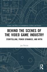 Behind the Scenes of the Video Game Industry : Storytelling, Power Dynamics, and Myth