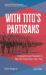 With Tito's Partisans : Communists and Peasants in War-Torn Yugoslavia, 1941-1945