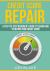 Credit Score Repair : A Step-By-step Beginner's Guide to Learn How to Repair Your Credit Score