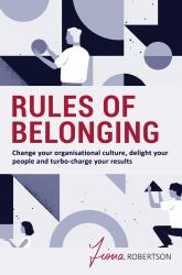 Rules of Belonging : Change Your Organisational Culture, Delight Your People and Turbo Charge Your Results