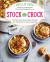 Stock the Crock : 100 Must-Have Slow-Cooker Recipes, 200 Variations for Every Appetite